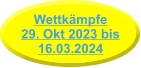Wettkämpfe29. Okt 2023 bis 16.03.2024